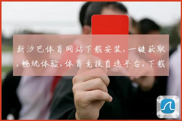 新沙巴体育网站下载安装,一键获取,畅玩体验,体育竞技首选平台,下载即享