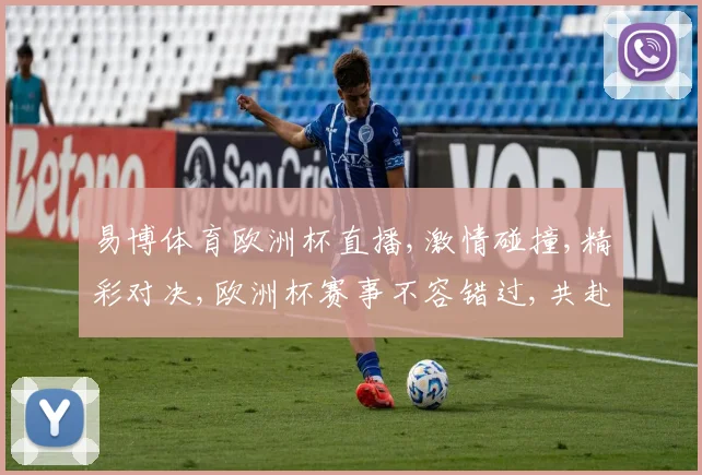 易博体育欧洲杯直播,激情碰撞,精彩对决,欧洲杯赛事不容错过,共赴盛宴
