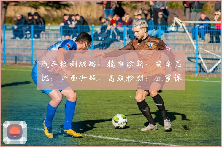 汽车检测线路，精准诊断，安全无忧，全面升级，高效检测，三重保障，值得信赖。